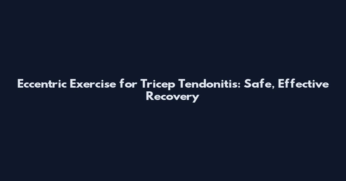 Eccentric Exercise for Tricep Tendonitis: Safe, Effective Recovery