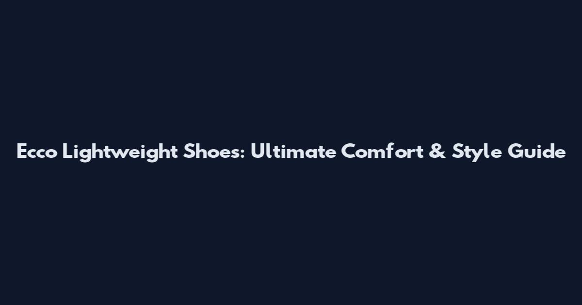 Ecco Lightweight Shoes: Ultimate Comfort & Style Guide