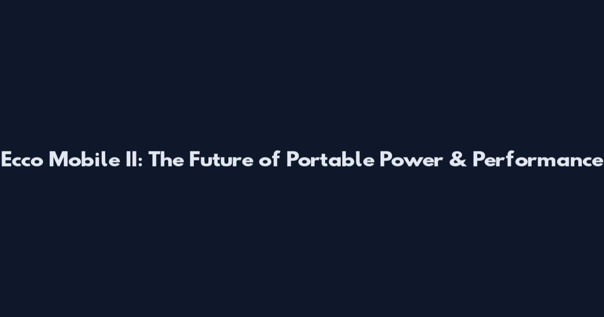 Ecco Mobile II: The Future of Portable Power & Performance