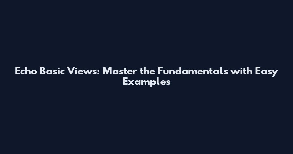 Echo Basic Views: Master the Fundamentals with Easy Examples
