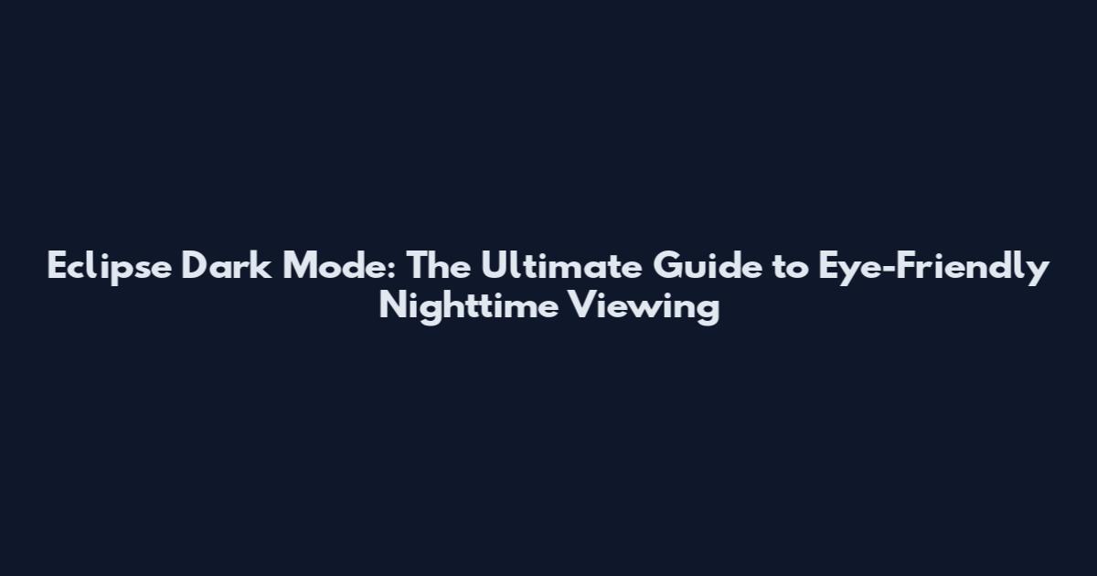 Eclipse Dark Mode: The Ultimate Guide to Eye-Friendly Nighttime Viewing