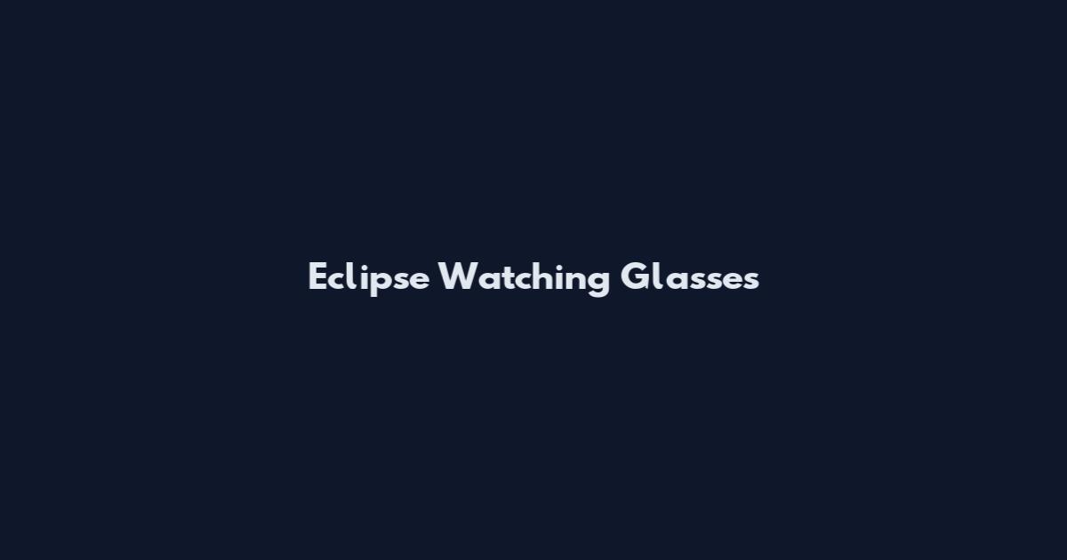 Eclipse Watching Glasses