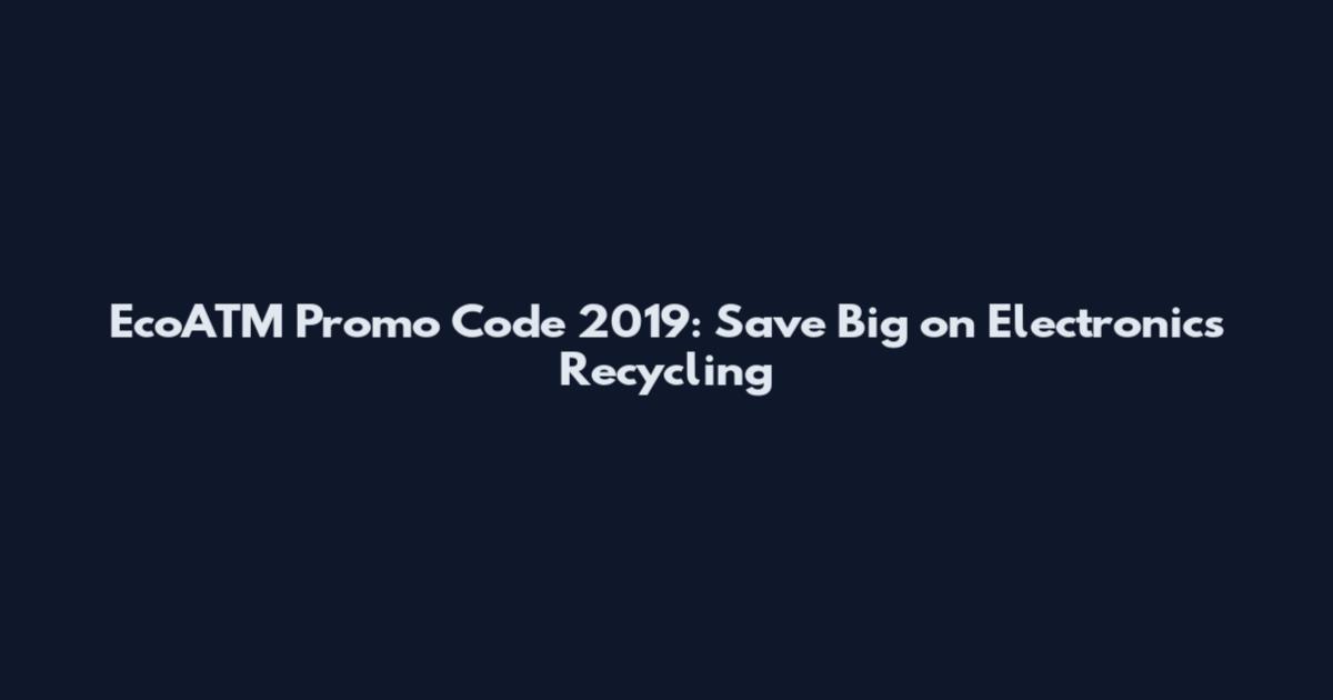 EcoATM Promo Code 2019: Save Big on Electronics Recycling