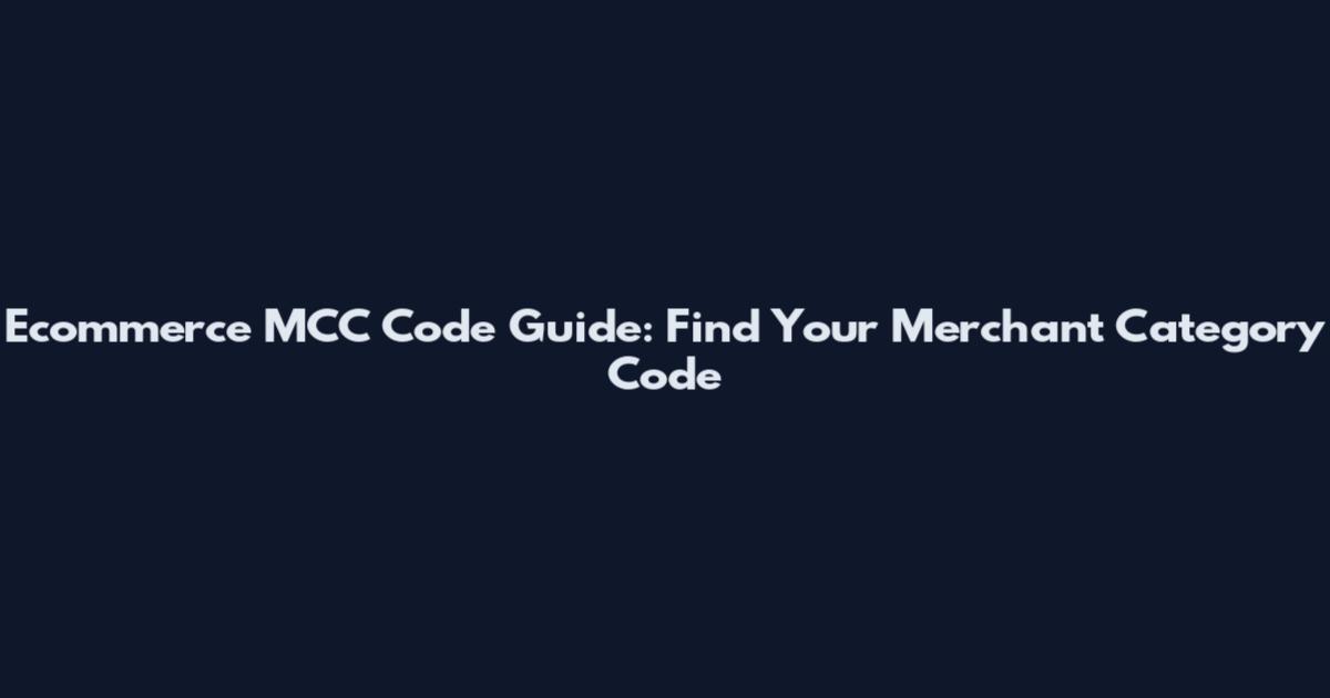 Ecommerce MCC Code Guide: Find Your Merchant Category Code