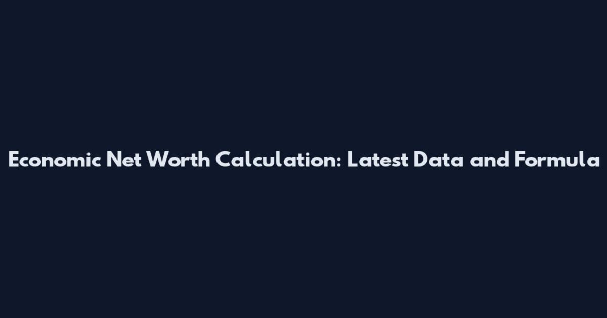 Economic Net Worth Calculation: Latest Data and Formula