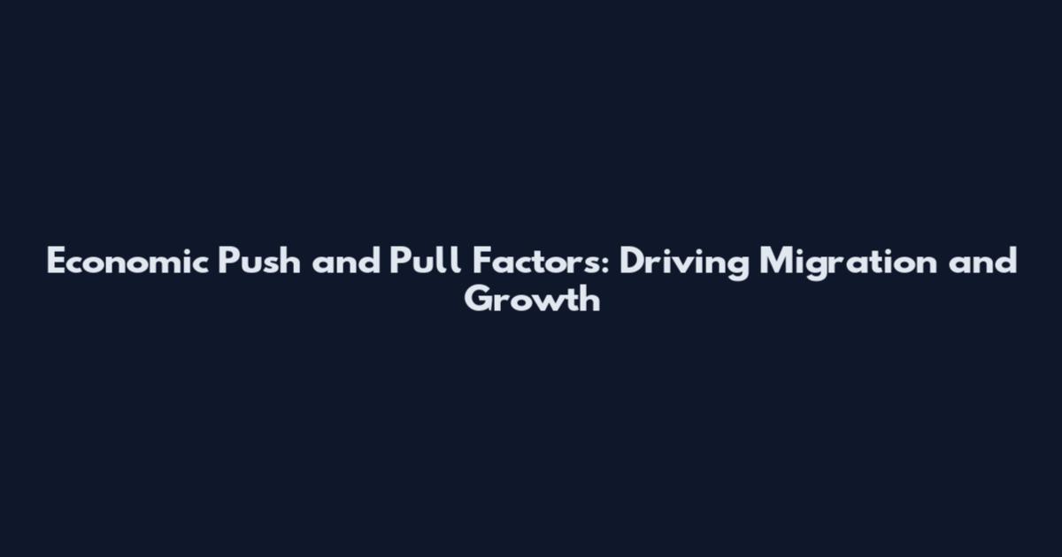 Economic Push and Pull Factors: Driving Migration and Growth