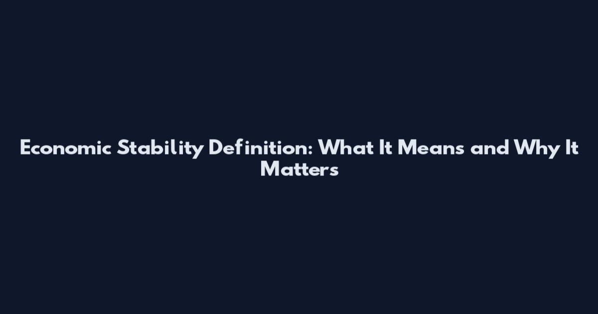 Economic Stability Definition: What It Means and Why It Matters
