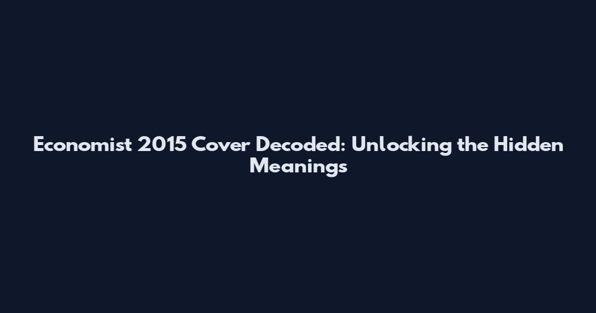 Economist 2015 Cover Decoded: Unlocking the Hidden Meanings