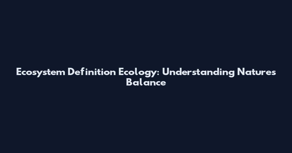 Ecosystem Definition Ecology: Understanding Nature's Balance