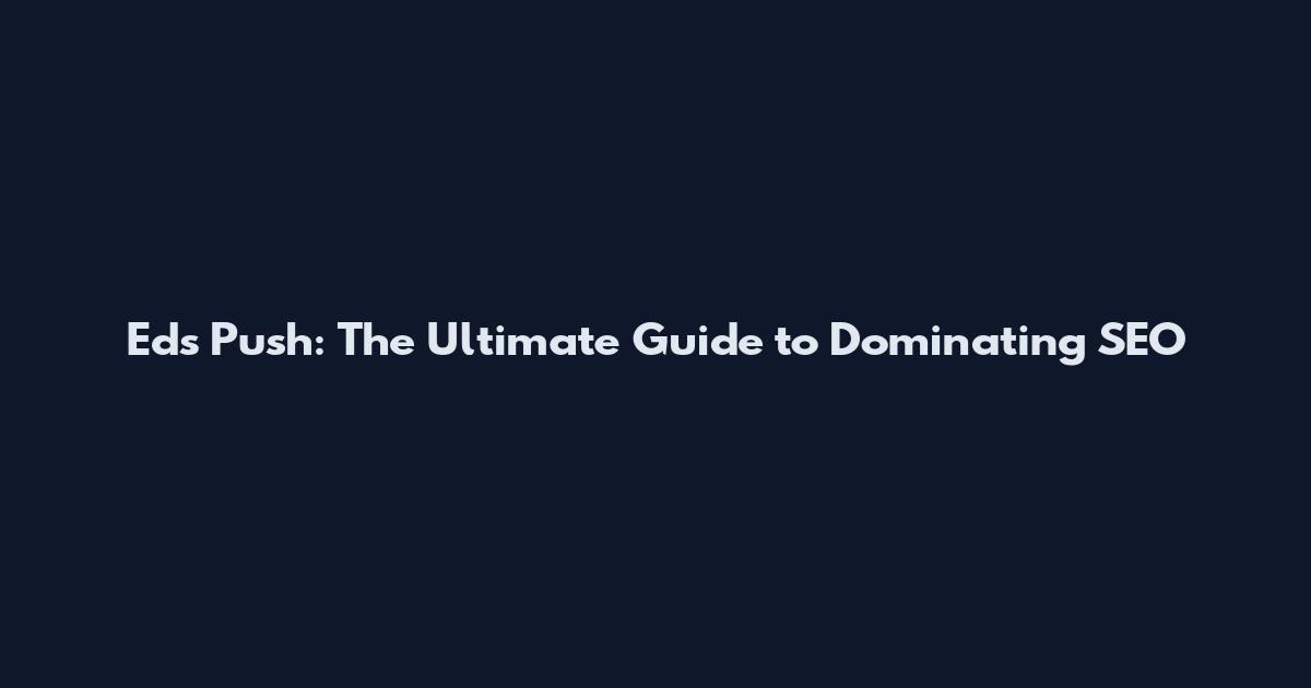 Ed's Push: The Ultimate Guide to Dominating SEO