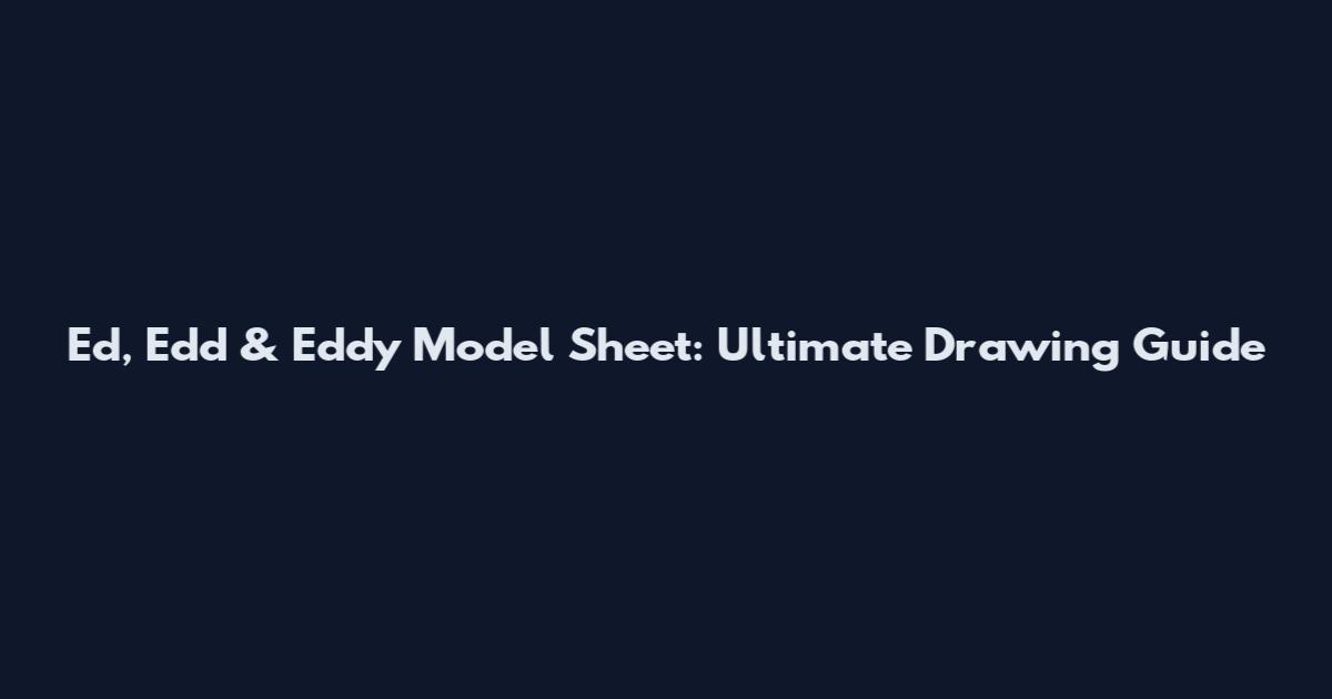 Ed, Edd & Eddy Model Sheet: Ultimate Drawing Guide