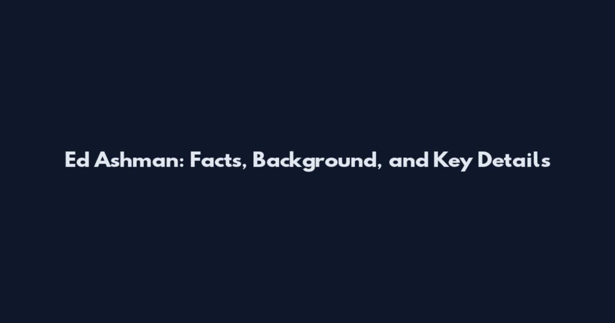 Ed Ashman: Facts, Background, and Key Details