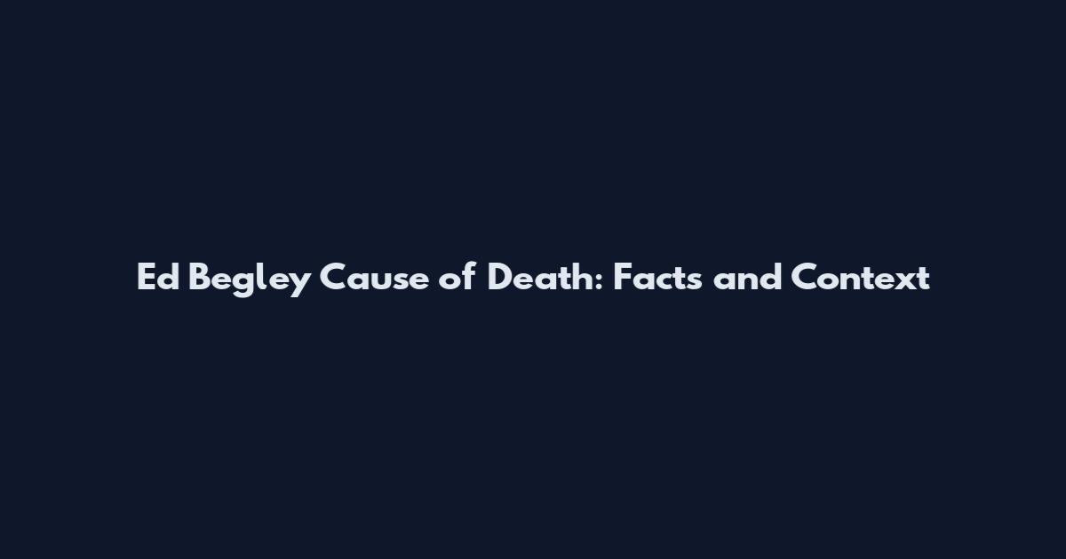 Ed Begley Cause of Death: Facts and Context