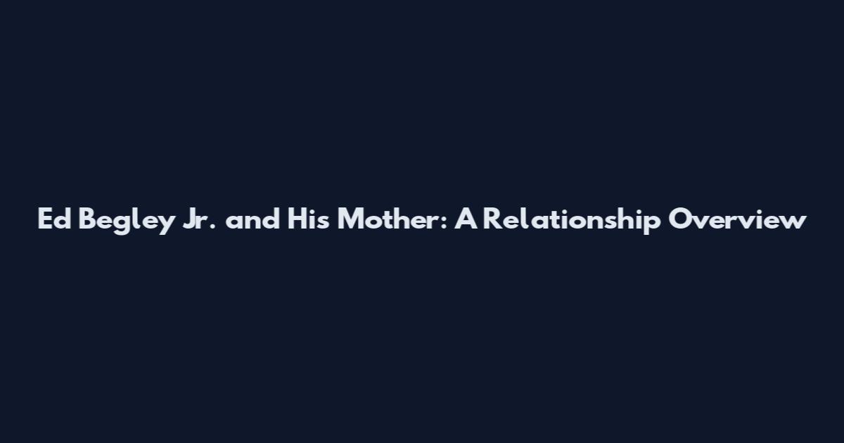 Ed Begley Jr. and His Mother: A Relationship Overview