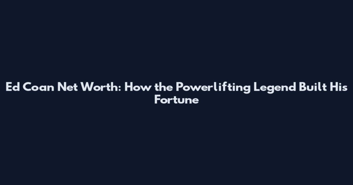 Ed Coan Net Worth: How the Powerlifting Legend Built His Fortune