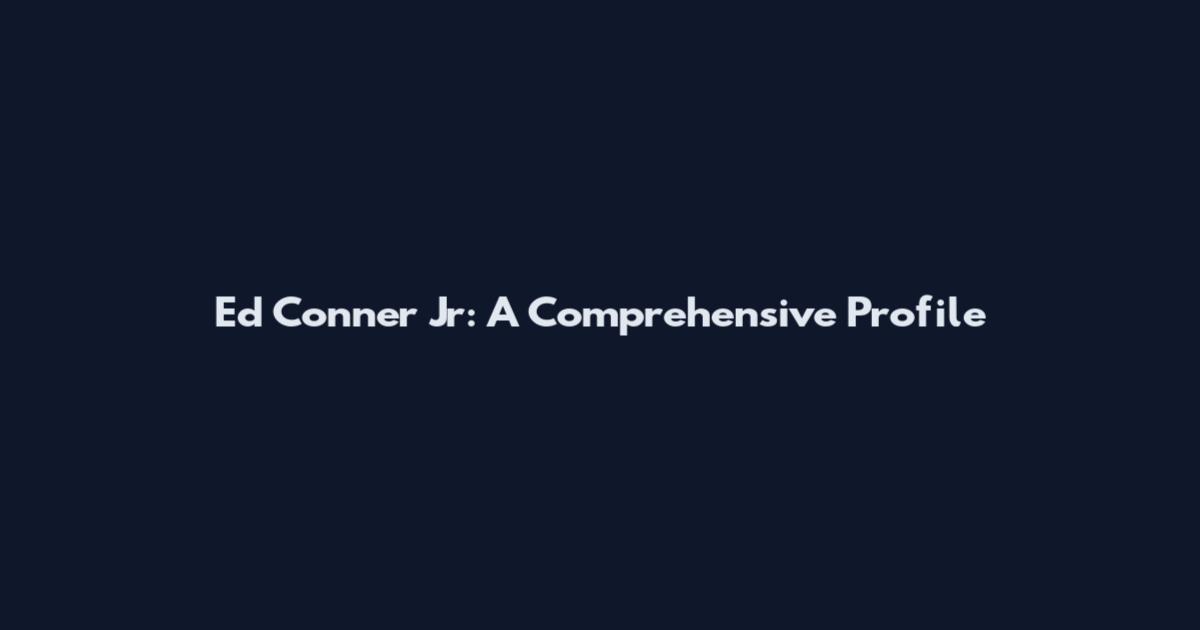 Ed Conner Jr: A Comprehensive Profile
