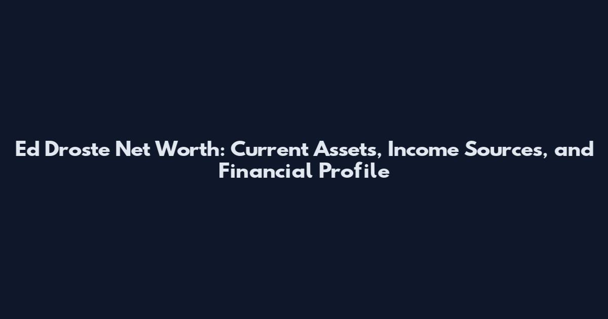 Ed Droste Net Worth: Current Assets, Income Sources, and Financial Profile