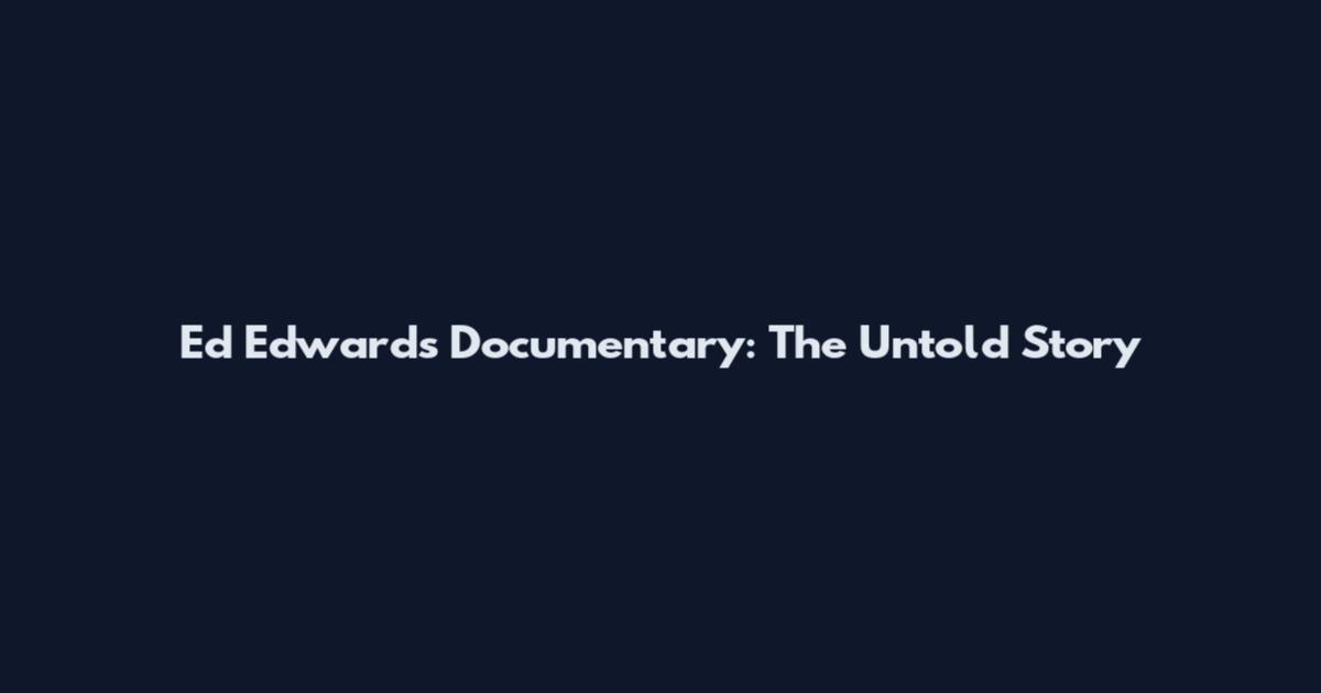 Ed Edwards Documentary: The Untold Story