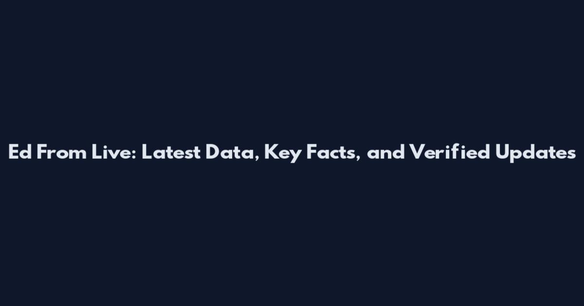 Ed From Live: Latest Data, Key Facts, and Verified Updates