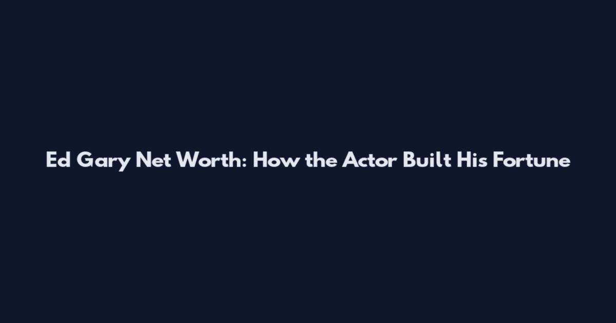 Ed Gary Net Worth: How the Actor Built His Fortune