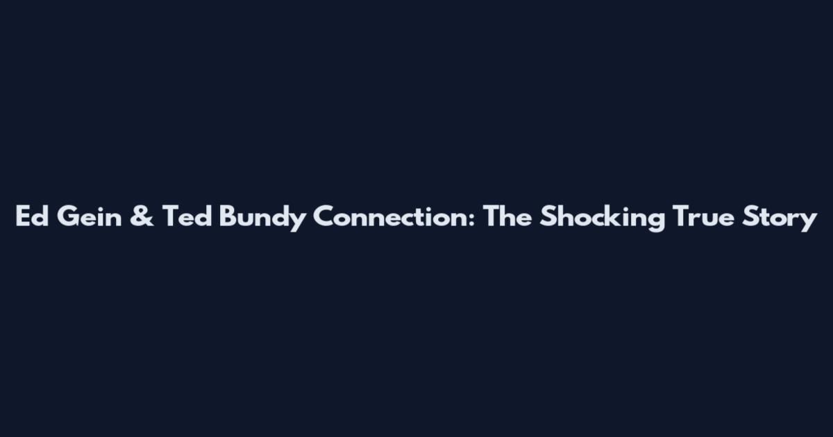 Ed Gein & Ted Bundy Connection: The Shocking True Story