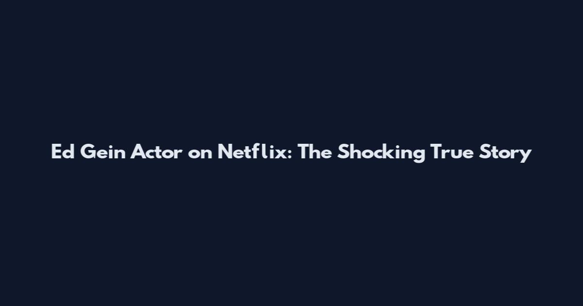 Ed Gein Actor on Netflix: The Shocking True Story