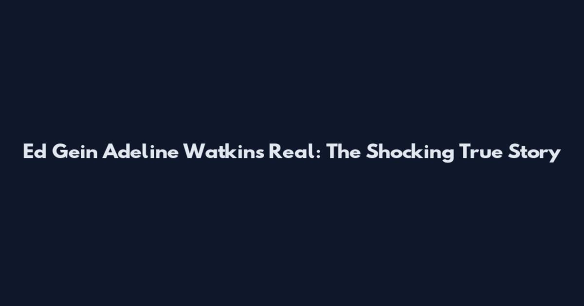 Ed Gein Adeline Watkins Real: The Shocking True Story