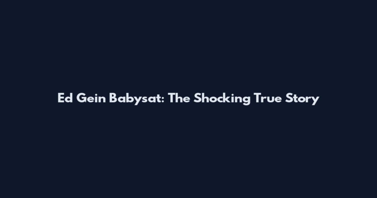 Ed Gein Babysat: The Shocking True Story