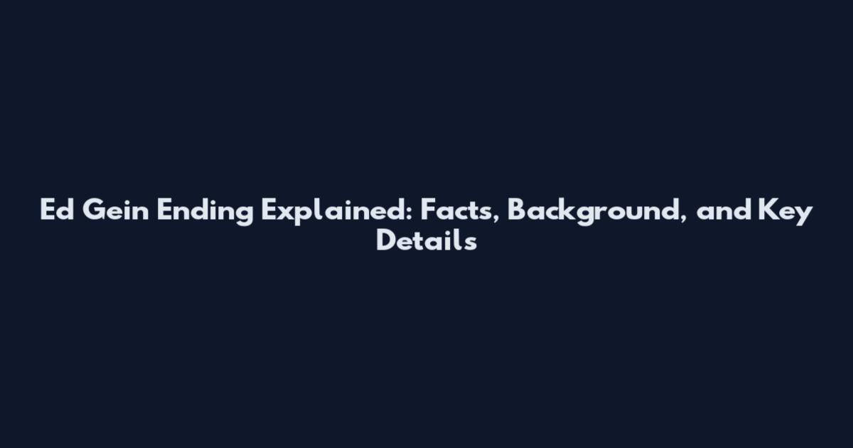 Ed Gein Ending Explained: Facts, Background, and Key Details