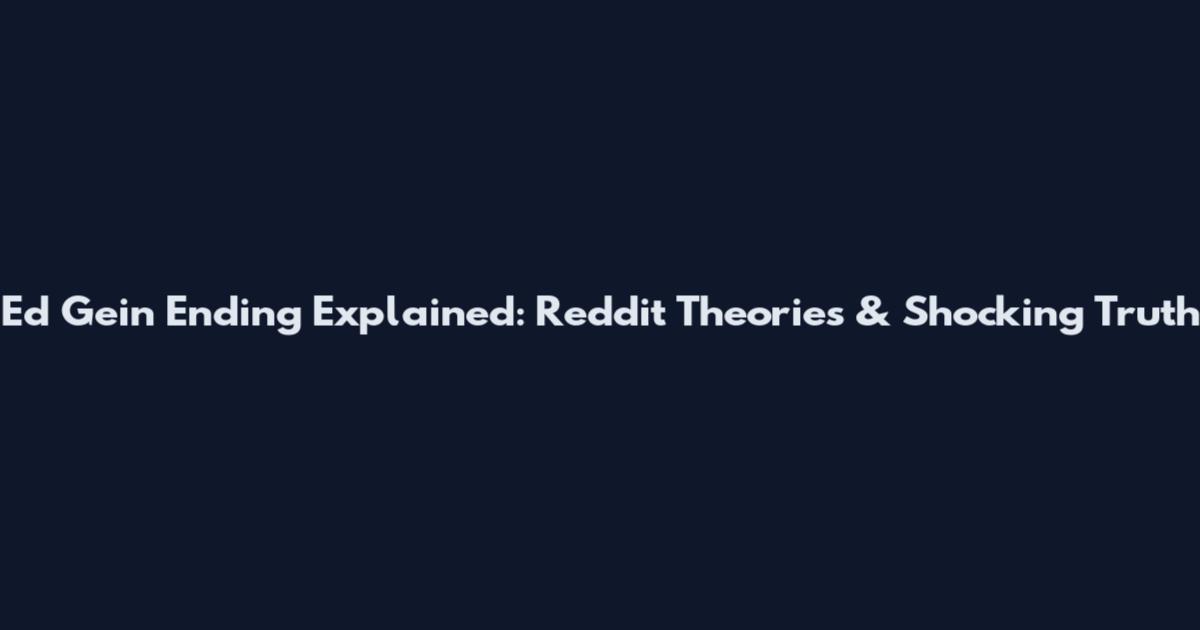 Ed Gein Ending Explained: Reddit Theories & Shocking Truth