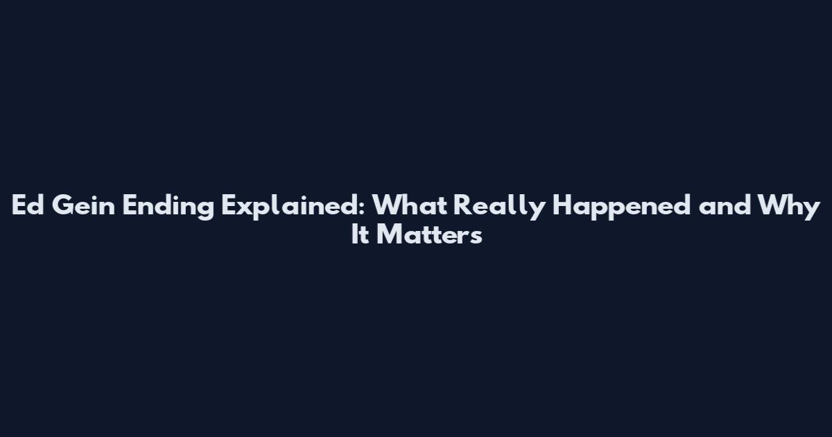 Ed Gein Ending Explained: What Really Happened and Why It Matters
