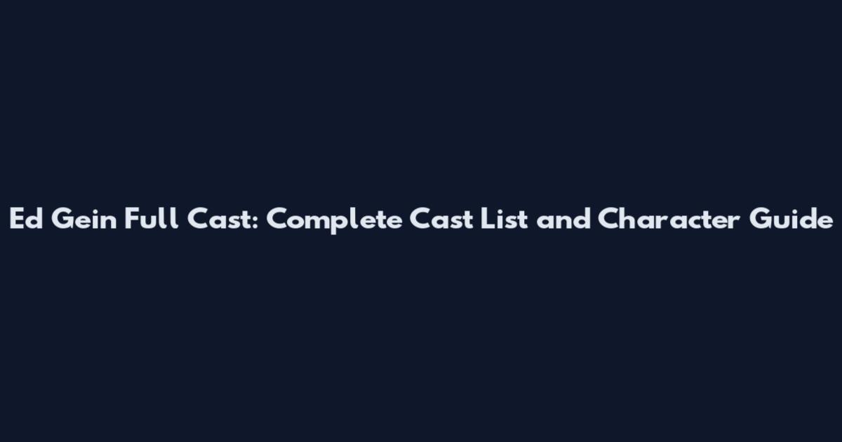 Ed Gein Full Cast: Complete Cast List and Character Guide