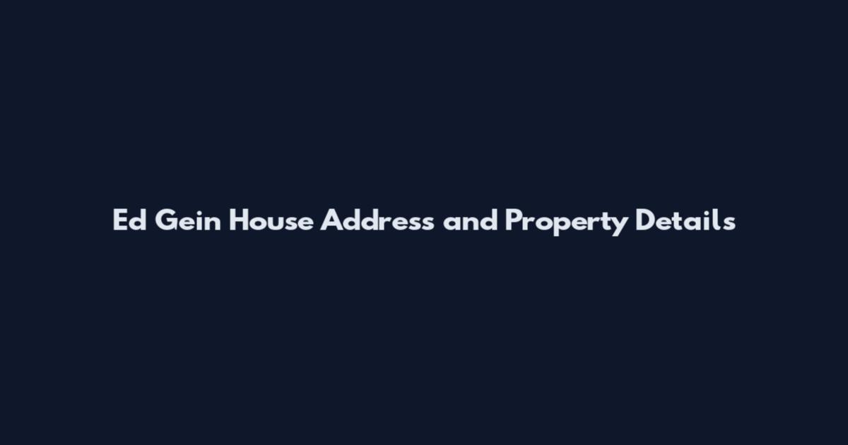 Ed Gein House Address and Property Details