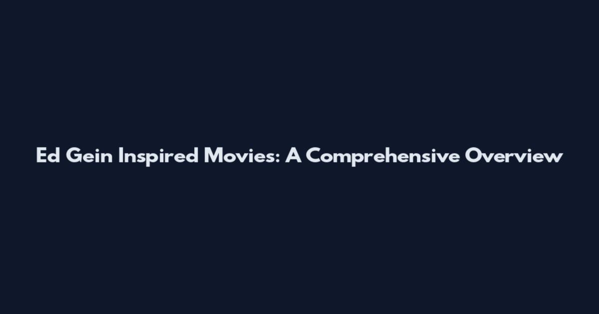 Ed Gein Inspired Movies: A Comprehensive Overview