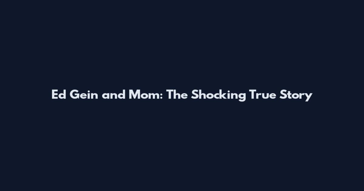 Ed Gein and Mom: The Shocking True Story