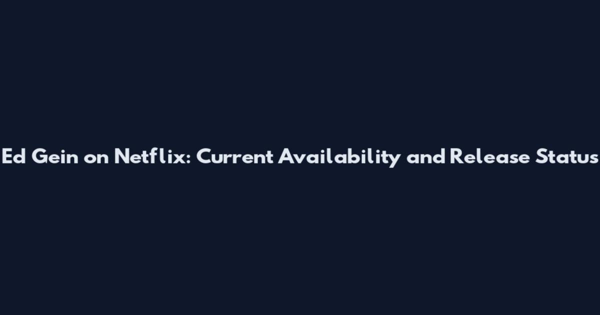 Ed Gein on Netflix: Current Availability and Release Status