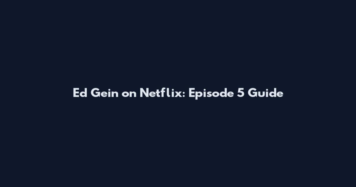Ed Gein on Netflix: Episode 5 Guide