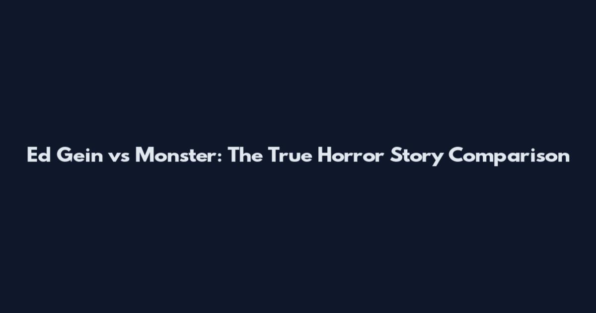 Ed Gein vs Monster: The True Horror Story Comparison