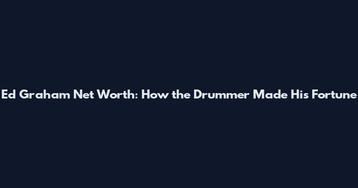 Ed Graham Net Worth: How the Drummer Made His Fortune