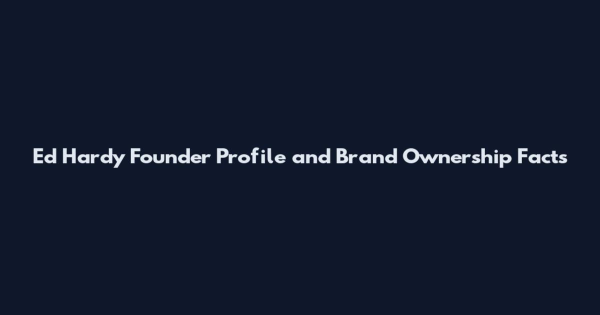 Ed Hardy Founder Profile and Brand Ownership Facts