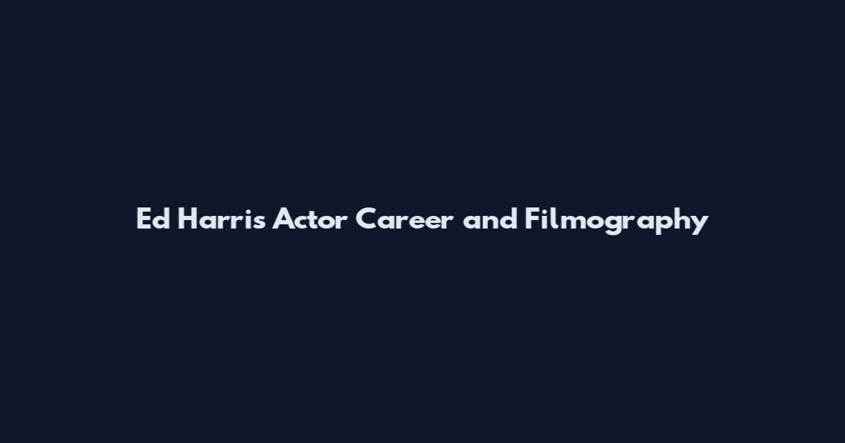 Ed Harris Actor Career and Filmography