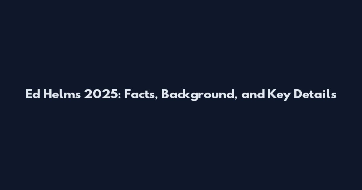 Ed Helms 2025: Facts, Background, and Key Details
