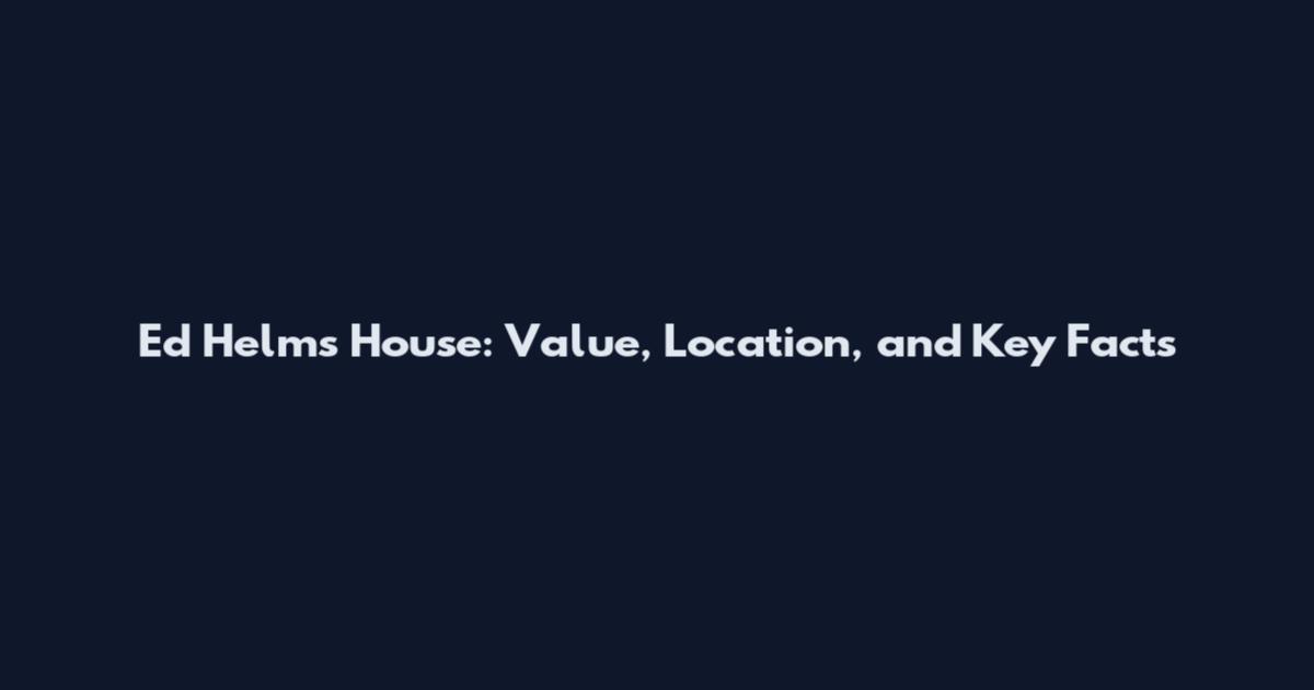 Ed Helms House: Value, Location, and Key Facts