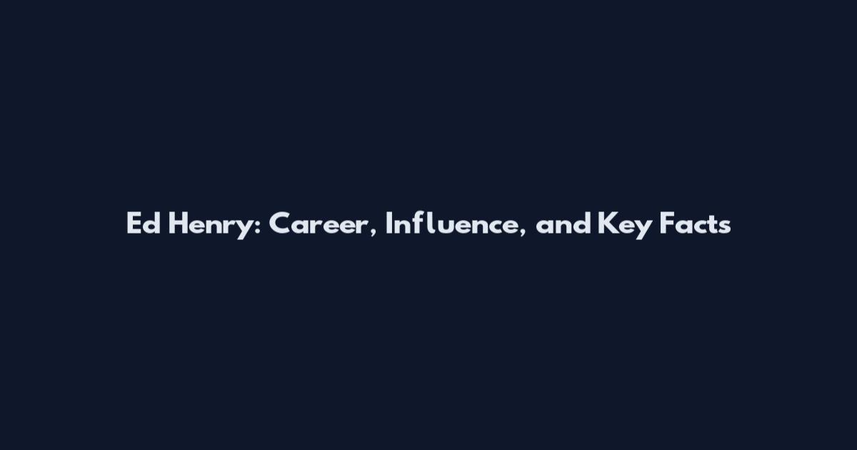 Ed Henry: Career, Influence, and Key Facts