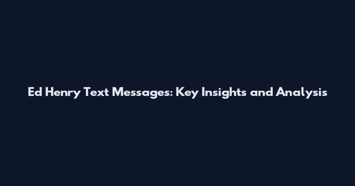 Ed Henry Text Messages: Key Insights and Analysis