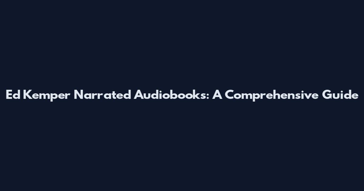 Ed Kemper Narrated Audiobooks: A Comprehensive Guide