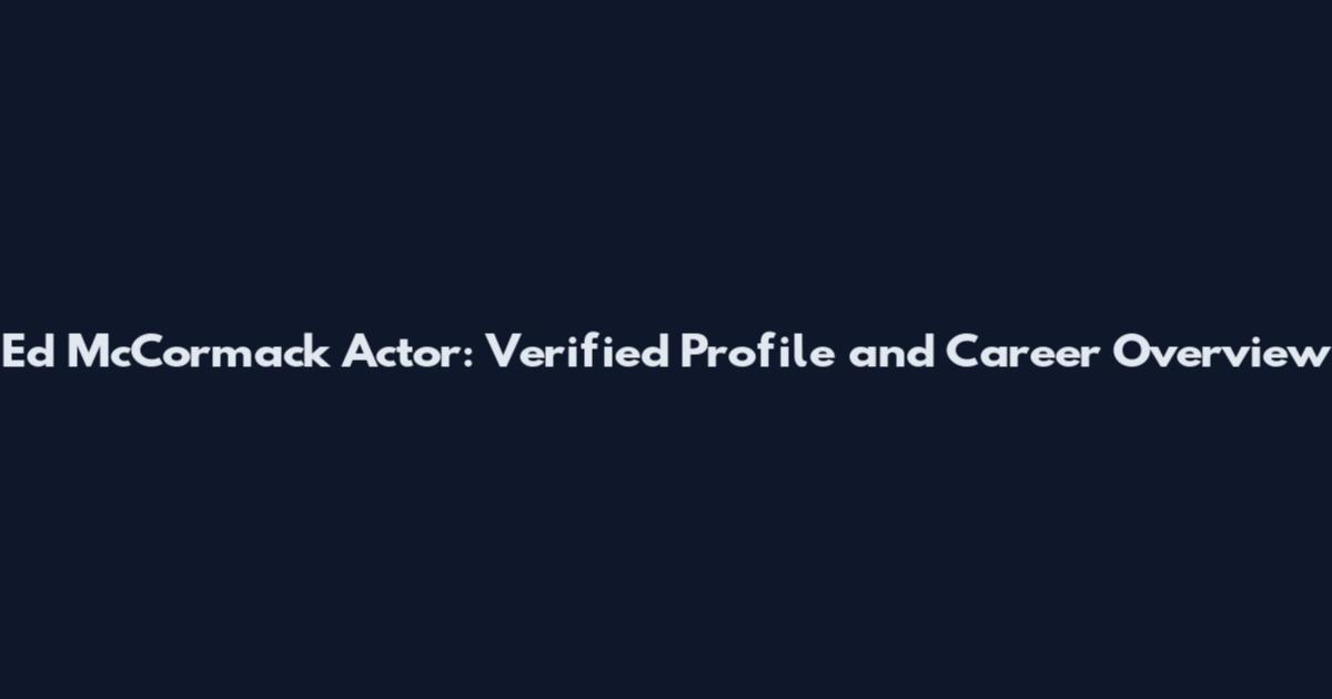 Ed McCormack Actor: Verified Profile and Career Overview