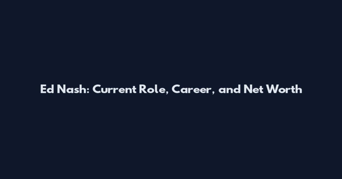Ed Nash: Current Role, Career, and Net Worth
