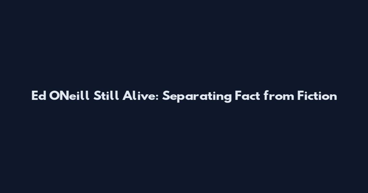 Ed O'Neill Still Alive: Separating Fact from Fiction