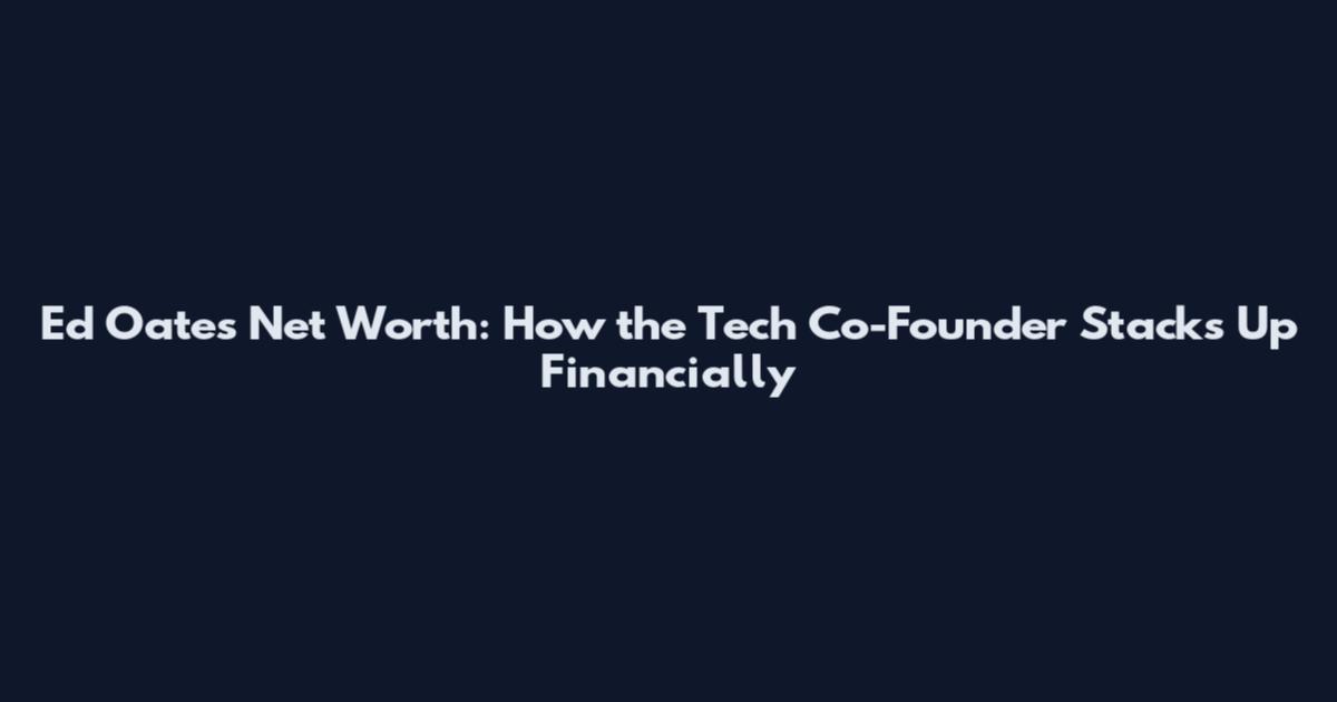 Ed Oates Net Worth: How the Tech Co-Founder Stacks Up Financially